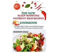 THE NEW SLEEP-BOOSTING NUTRIENT-RICH RECIPES COOKBOOK: A Complete Guide To Restorative Meals That Support Deep Rest, Balanced Energy, And Nighttime Calm