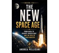 The New Space Age: From NASA to Private Spaceflight and the Rise of a New Industry