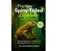 The New Spiny-Tailed Lizards Care & Ownership: The Complete Care, Habitat, and Breeding Guide for Uromastyx Species