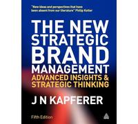 The New Strategic Brand Management: Advanced Insights and Strategic Thinking