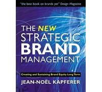 The New Strategic Brand Management: Creating And Sustaining Brand Equity Long Term