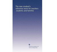 The new student's reference work for teachers, students and families