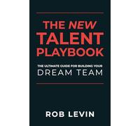The New Talent Playbook: The Ultimate Guide for Building your Dream Team