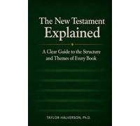 The New Testament Explained: A Book-by-Book Guide for Latter-day Saints