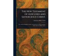 The New Testament of Our Lord and Savior Jesus Christ.