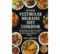 THE NEW VESTIBULAR MIGRAINE DIET COOKBOOK: Healing Recipes and Meal Plans to Relieve Dizziness, Restore Balance, and Take Control of Vestibular Migraines Naturally