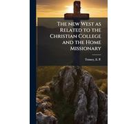 The new West as Related to the Christian College and the Home Missionary