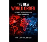 THE NEW WORLD ORDER: Power, War, and the Hidden Interests Shaping Global Control
