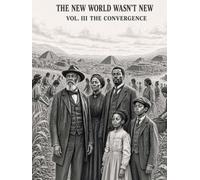 THE NEW WORLD WASN'T NEW: VOL. III THE CONVERGENCE