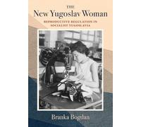 The New Yugoslav Woman: Reproductive Regulation in Socialist Yugoslavia