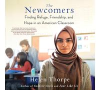 The Newcomers: Finding Refuge, Friendship, and Hope in an American Classroom