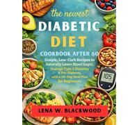 the Newest Diabetic Diet Cookbook After 60: Simple, Low-Carb Recipes to Naturally Lower Blood Sugar, Manage Type 2 Diabetes & Pre-Diabetes, with a 30-Day Meal Plan for Beginners