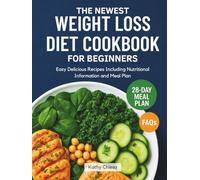 THE NEWEST WEIGHT LOSS DIET COOKBOOK FOR BEGINNERS: Easy Delicious Recipes Including Nutritional Information and Meal Plan