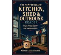 The Newfoundland Kitchen, Shed & Outhouse Reader: Stories, Sayings, Weather, Folklore and Foolishness from Newfoundland Life