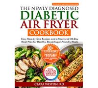 The Newly Diagnosed Diabetic Air Fryer Cookbook: Easy Step-by-Step Recipes and a Structured 30-Day Meal Plan for Healthy, Blood-Sugar-Friendly Meals