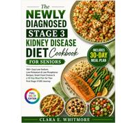 The Newly Diagnosed Stage 3 Kidney Disease Diet Cookbook For Seniors: 100+ Easy Low-Sodium, Low-Potassium & Low-Phosphorus Recipes, Smart Food Choices ... Meal Plan for Your First Stage 3 CKD Journey