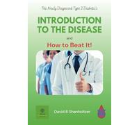 The Newly Diagnosed Type 2 Diabetic's Introduction to the Disease: and How to Beat It!
