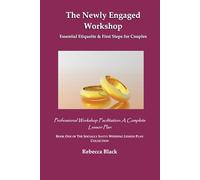 THE NEWLY ENGAGED WORKSHOP: Essential Etiquette & First Steps for Couples: Professional Workshop Facilitation: A Complete Lesson Plan