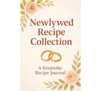 The Newlywed Recipe Collection - A Keepsake Recipe Journal: Capture, Record, and Celebrate Your Favorite Dishes as Newlyweds