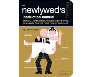 The Newlywed's Instruction Manual: Essential Information, Troubleshooting Tips, and Advice for the First Year of Marriage
