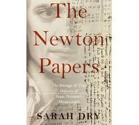 The Newton Papers: The Strange and True Odyssey of Isaac Newton's Manuscripts