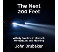 The Next 200 Feet: A Daily Practice in Mindset, Momentum, and Meaning