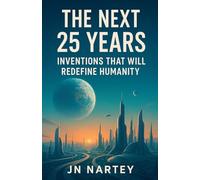 The Next 25 Years: Inventions That Will Redefine Humanity