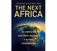 The Next Africa: An Emerging Continent Becomes a Global Powerhouse