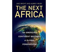 The Next Africa: An Emerging Continent Becomes a Global Powerhouse