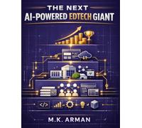 The Next AI-Powered Edtech Giant: A Beginner’s Guide To Creating Profitable Online Courses, Tech & Data Academies, And Learning Platforms Using AI, Automation, And High-Demand Future Skills