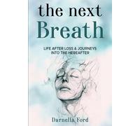 The Next Breath: Life After Loss & Journeys Into the Hereafter