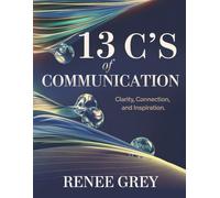 The Next Chapter: Expanding the Urgency of Communication with the 13 C's: Clarity, Confidence, and Compassion