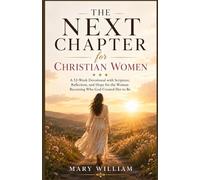 THE NEXT CHAPTER FOR CHRISTIAN WOMEN: A 52-W evotional with Scripture, Reflection, and Hope for the Woman Becoming Who God Created Her to Be