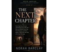 The Next Chapter: Surviving Gray Divorce and Starting Over After 50 - How to Rebuild Your Life, Your Finances, and Your Sense of Self After the End of a Long Marriage