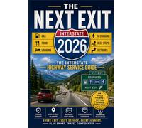 THE NEXT EXIT 2026: THE INTERSTATE HIGHWAY SERVICE GUIDE: The Complete Exit-by-Exit Road Trip Planner for Gas, Food, Lodging, EV Charging, Rest Stops, ... Safety & Essential Interstate Resources