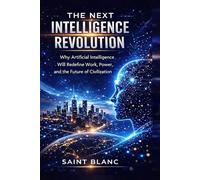 The Next Intelligence Revolution: Why Artificial Intelligence Will Redefine Work, Power, and the Future of Civilization