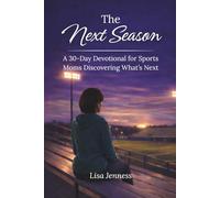 The Next Season: A 30-Day Devotional for Sports Moms Discovering What’s Next