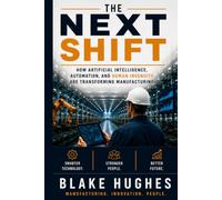 The Next Shift: How Artificial Intelligence, Automation, and Human Ingenuity Are Transforming Manufacturing