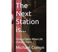 The Next Station is...: Finding Clarity When Life Changes Tracks
