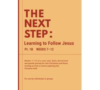 The Next Step: Learning to Follow Jesus - Weeks 7-12: Weeks 7-12 of a one-year daily devotional and growth journey for new Christians and those moving on from a course exploring the Christian faith