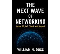 THE NEXT WAVE OF NETWORKING: Inside 5G, loT, Cloud, and Beyond