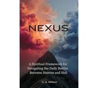 The Nexus: A Spiritual Framework for Navigating the Daily Battles Between Heaven and Hell