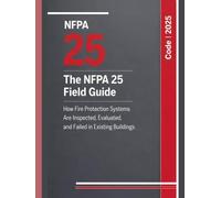 The NFPA 25 Field Guide: How Fire Protection Systems Are Inspected, Evaluated, and Failed in Existing Buildings