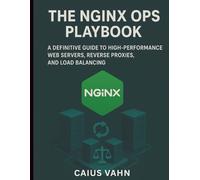 The NGINX Ops Playbook: A Definitive Guide to High-Performance Web Servers, Reverse Proxies, and Load Balancing