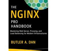 The Nginx Pro Handbook: Mastering Web Server, Proxying, and Load Balancing for Modern Infrastructures