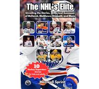 The NHL’s Elite: Unveiling the Stories, Skills, and Successes of McDavid, Matthews, Draisaitl, and More
