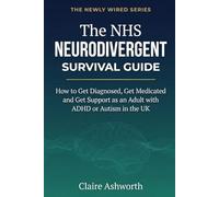 The NHS Neurodivergent Survival Guide: How to Get Diagnosed, Get Medicated and Get Support as an Adult with ADHD or Autism in the UK
