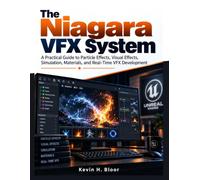The Niagara VFX System: A Practical Guide to Particle Effects, Visual Effects, Simulation, Materials, and Real-Time VFX Development