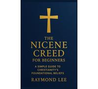 The Nicene Creed for Beginners: A Simple Guide to Christianity's Foundational Beliefs