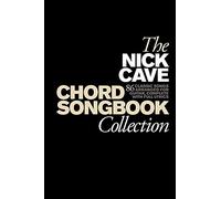 The Nick Cave Chord Songbook Collection: 86 classic songs arranged for guitar, complete with full lyrics